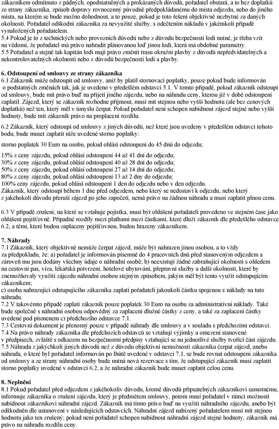 Pořadatel odškodní zákazníka za nevyužité služby, s odečtením nákladů v jakémkoli případě vynaložených pořadatelem. 5.