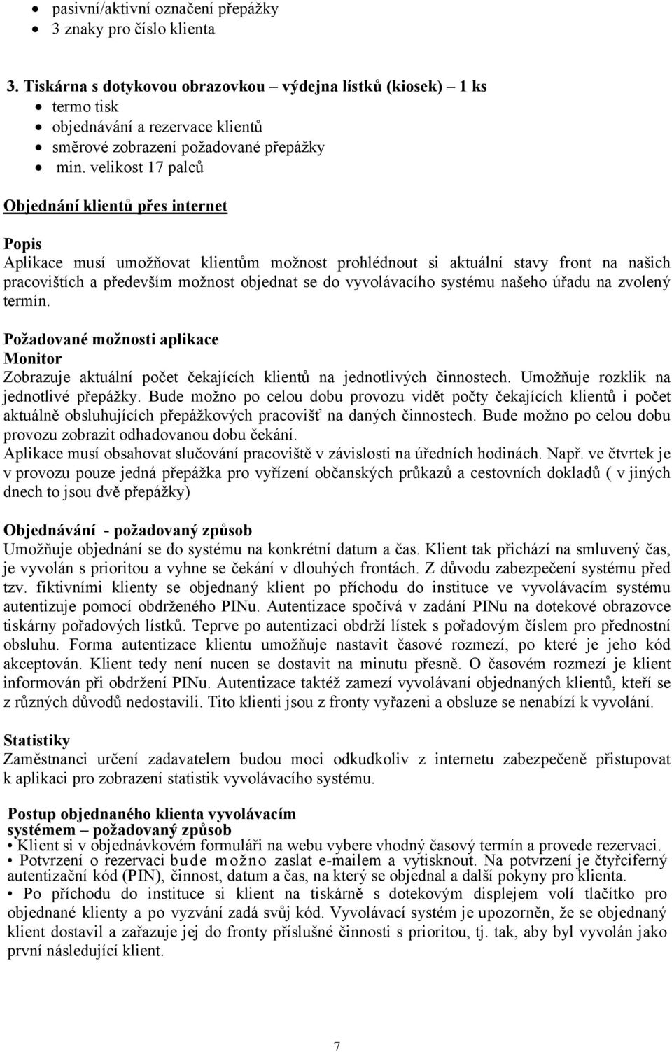 velikost 17 palců Objednání klientů přes internet Popis Aplikace musí umožňovat klientům možnost prohlédnout si aktuální stavy front na našich pracovištích a především možnost objednat se do