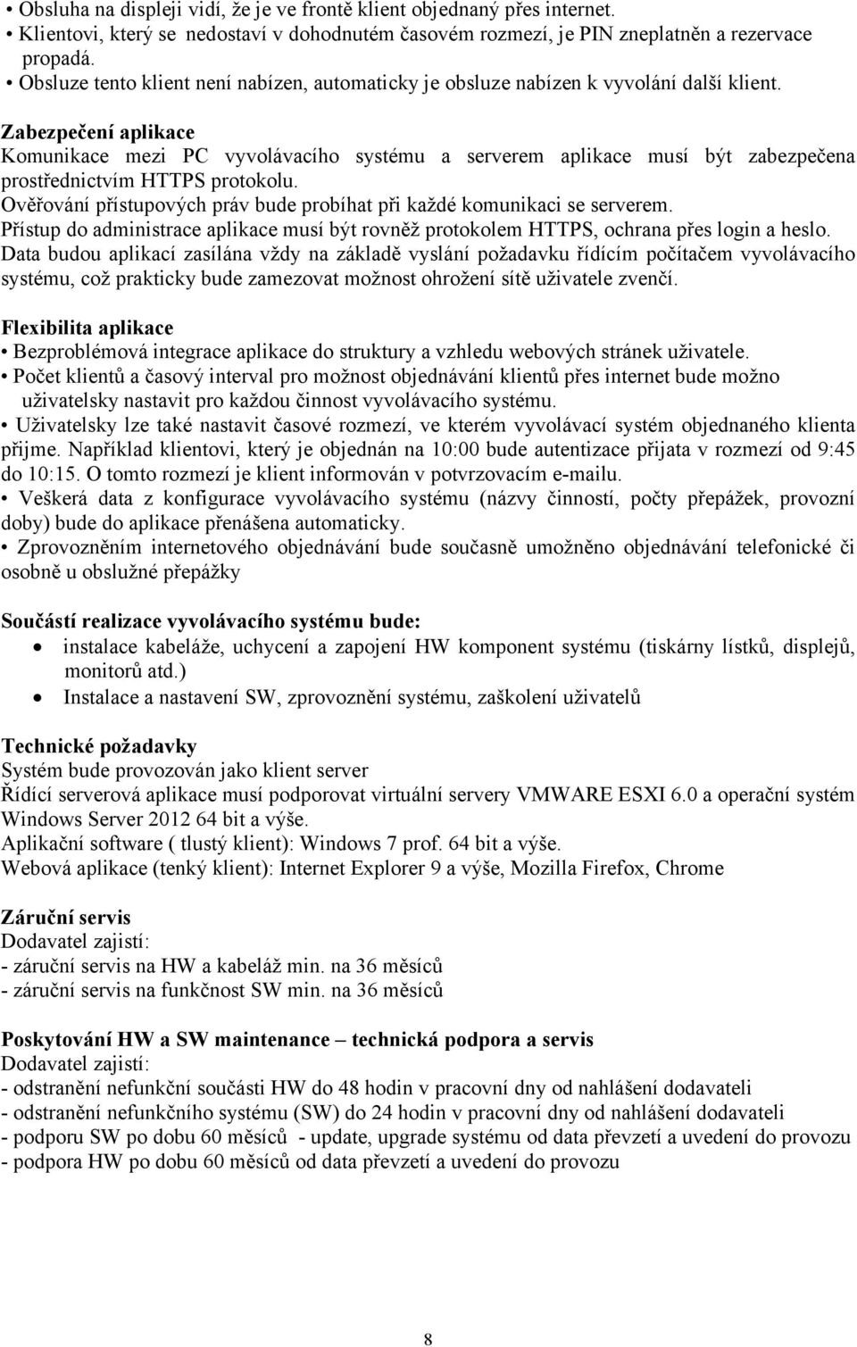 Zabezpečení aplikace Komunikace mezi PC vyvolávacího systému a serverem aplikace musí být zabezpečena prostřednictvím HTTPS protokolu.