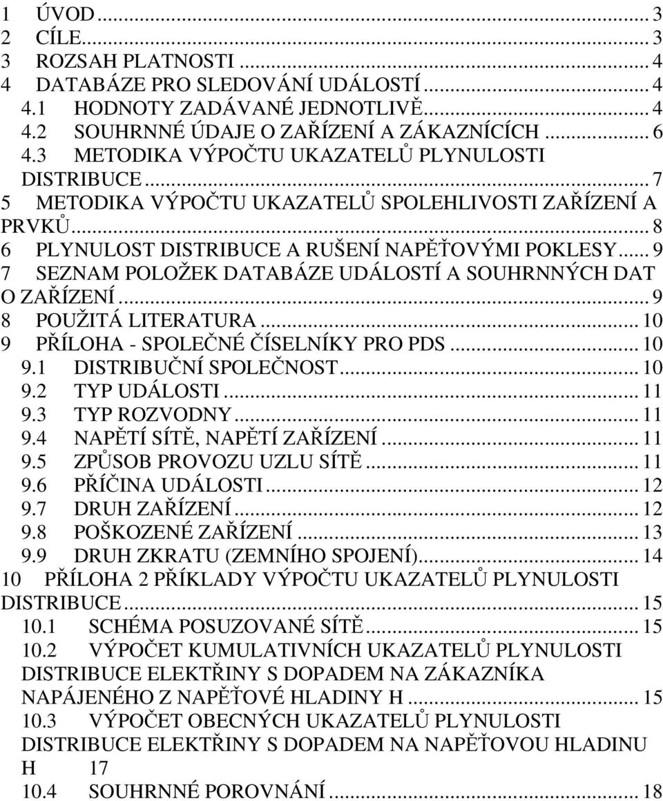 .. 9 7 SEZNAM POLOŽEK DATABÁZE UDÁLOSTÍ A SOUHRNNÝCH DAT O ZAÍZENÍ... 9 8 POUŽITÁ LITERATURA... 10 9 PÍLOHA - SPOLENÉ ÍSELNÍKY PRO PDS... 10 9.1 DISTRIBUNÍ SPOLENOST... 10 9.2 TYP UDÁLOSTI... 11 9.