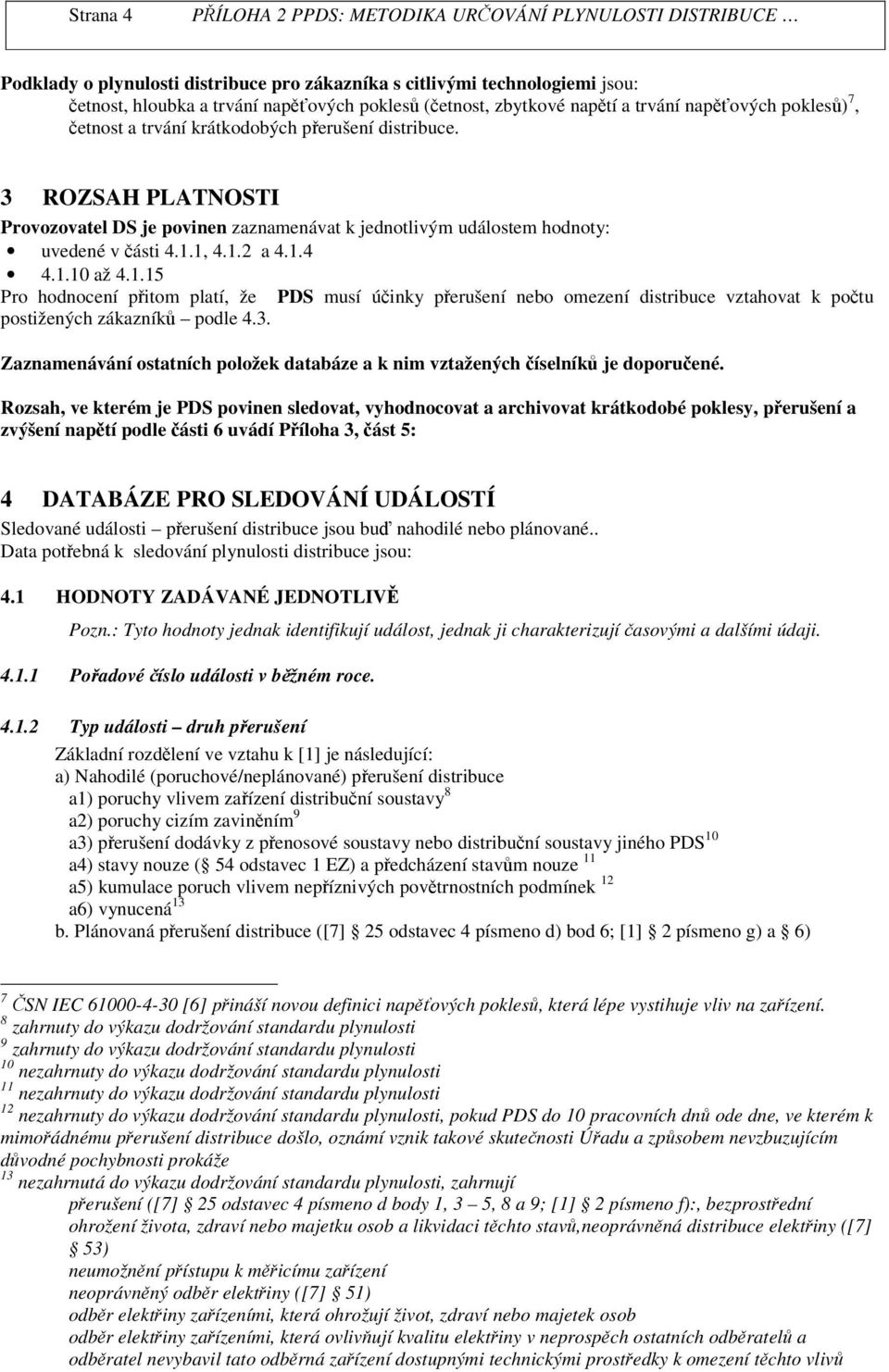 1, 4.1.2 a 4.1.4 4.1.10 až 4.1.15 Pro hodnocení pitom platí, že PDS musí úinky perušení nebo omezení distribuce vztahovat k potu postižených zákazník podle 4.3.