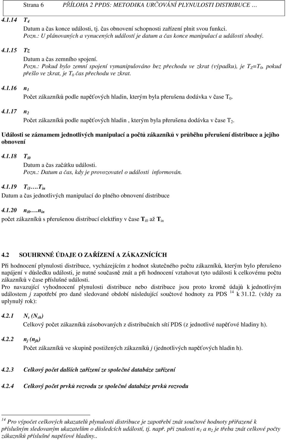 16 n 1 Poet zákazník podle nap ových hladin, kterým byla perušena dodávka v ase T 0. 4.1.17 n 2 Poet zákazník podle nap ových hladin, kterým byla perušena dodávka v ase T 2.