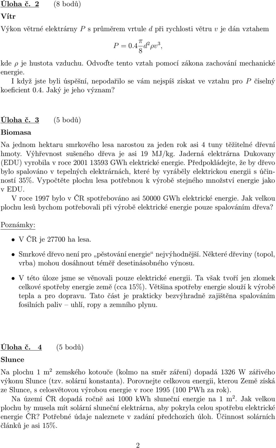 3 Biomasa (5 bodů) Na jednom hektaru smrkového lesa narostou za jeden rok asi 4 tuny těžitelné dřevní hmoty. Výhřevnost sušeného dřeva je asi 19 MJ/kg.