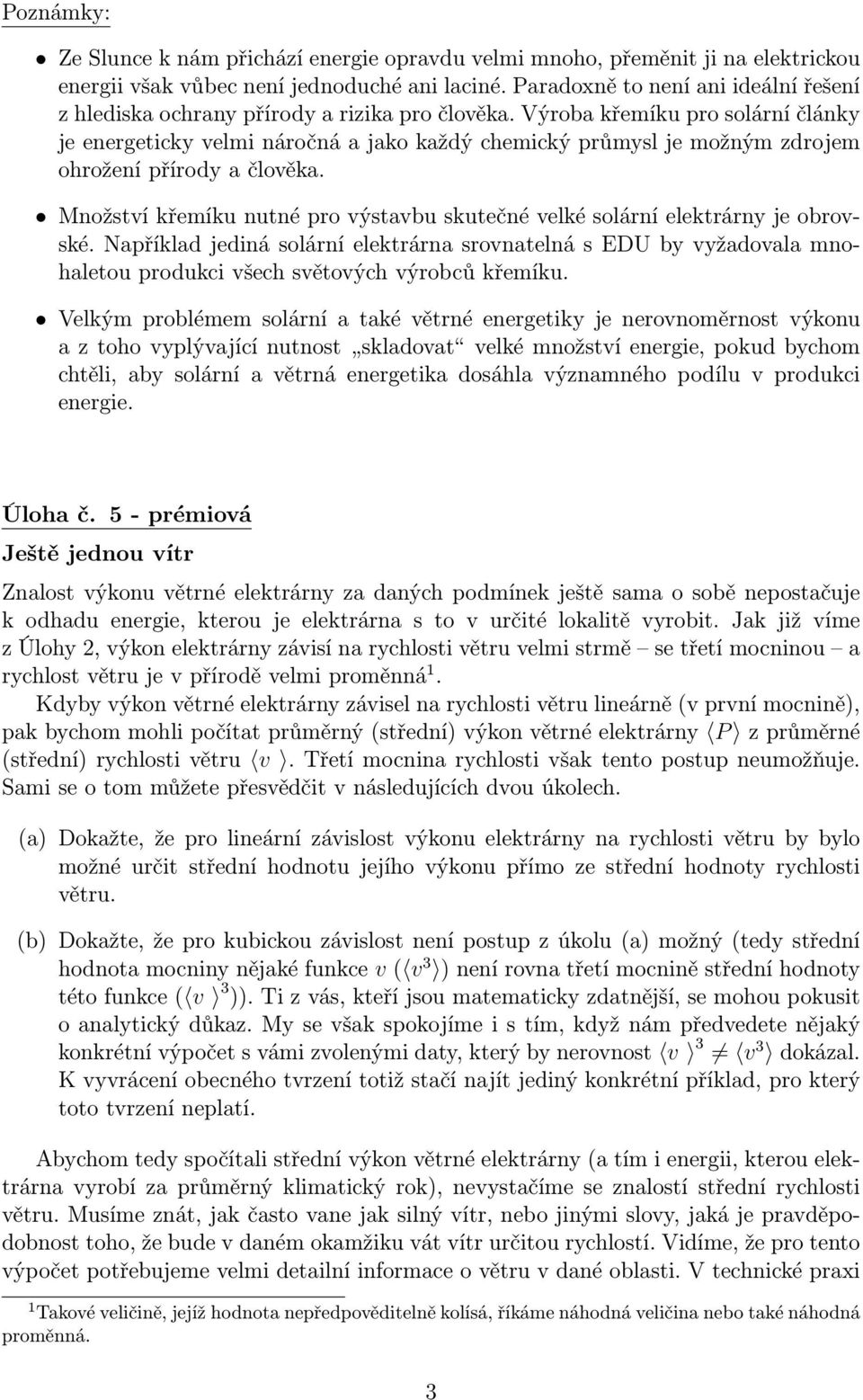 Výroba křemíku pro solární články je energeticky velmi náročná a jako každý chemický průmysl je možným zdrojem ohrožení přírody a člověka.