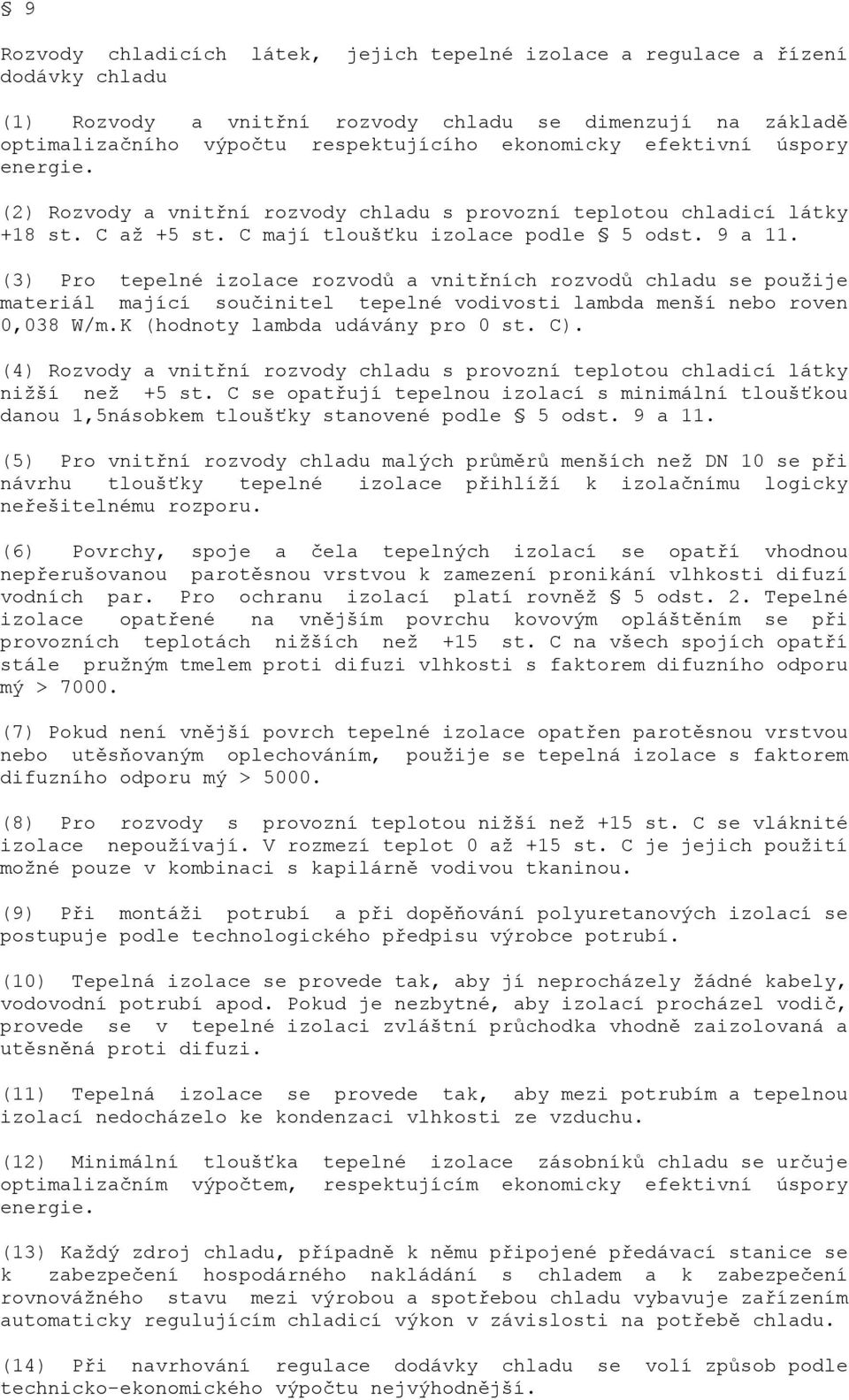 (3) Pro tepelné izolace rozvodů a vnitřních rozvodů chladu se použije materiál mající součinitel tepelné vodivosti lambda menší nebo roven 0,038 W/m.K (hodnoty lambda udávány pro 0 st. C).