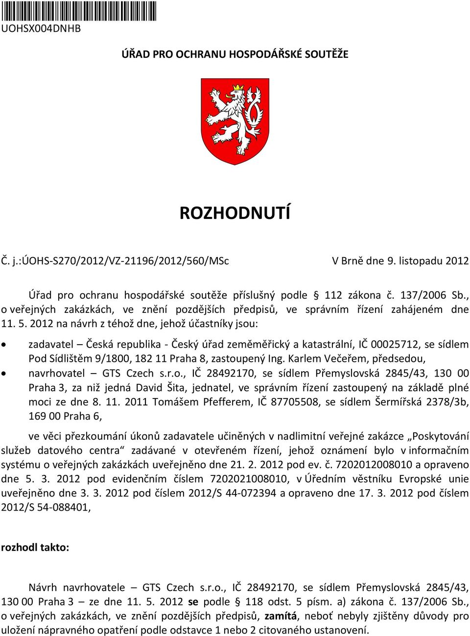 2012 na návrh z téhož dne, jehož účastníky jsou: zadavatel Česká republika - Český úřad zeměměřický a katastrální, IČ 00025712, se sídlem Pod Sídlištěm 9/1800, 182 11 Praha 8, zastoupený Ing.