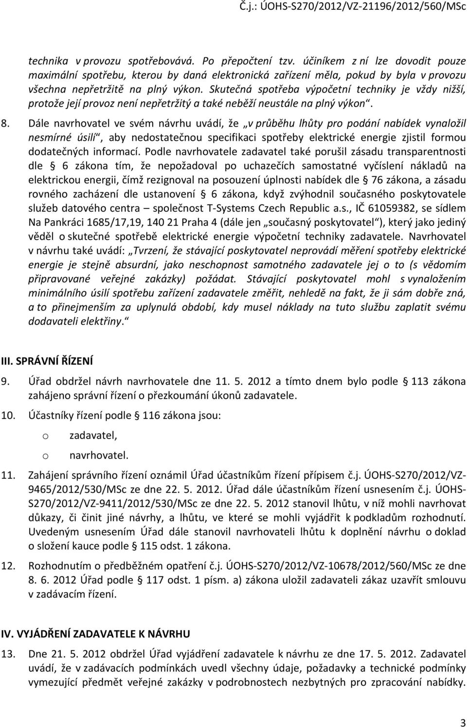 Skutečná spotřeba výpočetní techniky je vždy nižší, protože její provoz není nepřetržitý a také neběží neustále na plný výkon. 8.