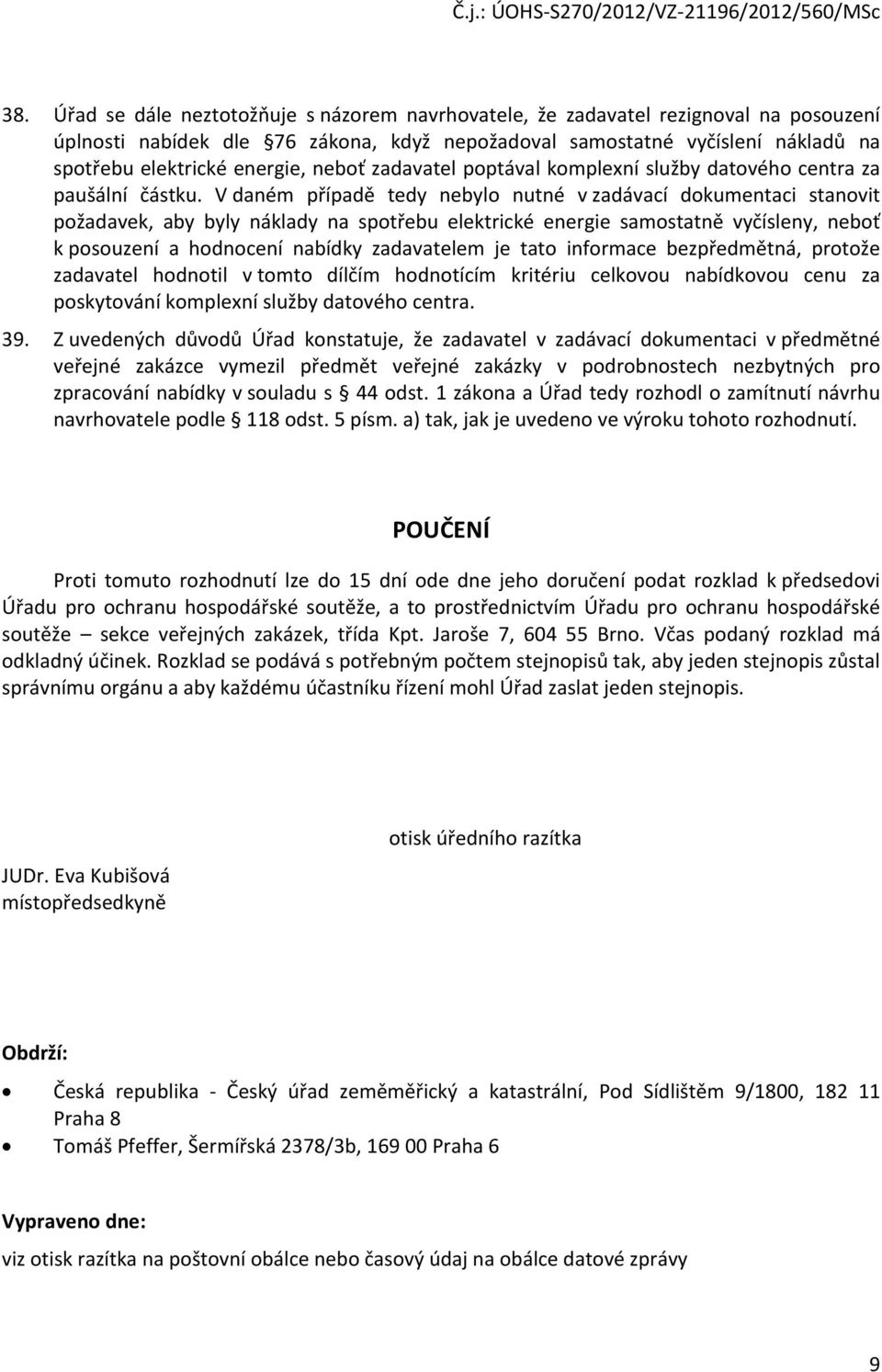 V daném případě tedy nebylo nutné v zadávací dokumentaci stanovit požadavek, aby byly náklady na spotřebu elektrické energie samostatně vyčísleny, neboť k posouzení a hodnocení nabídky zadavatelem je