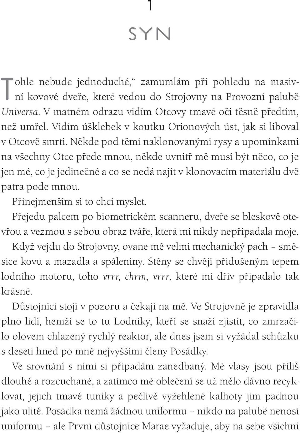 Někde pod těmi naklonovanými rysy a upomínkami na všechny Otce přede mnou, někde uvnitř mě musí být něco, co je jen mé, co je jedinečné a co se nedá najít v klonovacím materiálu dvě patra pode mnou.