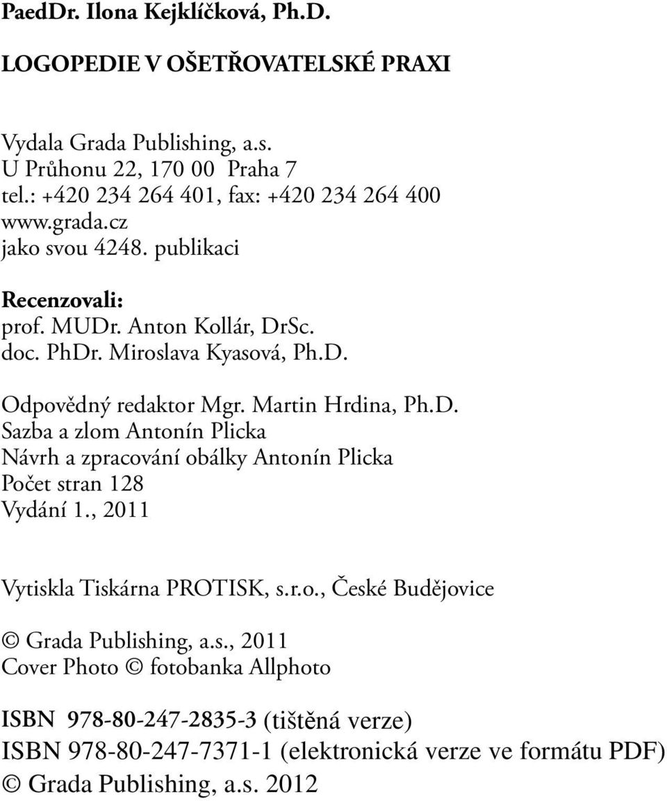 Miroslava Kyasová, Ph.D. Odpovědný redaktor Mgr. Martin Hrdina, Ph.D. Sazba a zlom Antonín Plicka Návrh a zpracování obálky Antonín Plicka Počet stran 128 Vydání 1.