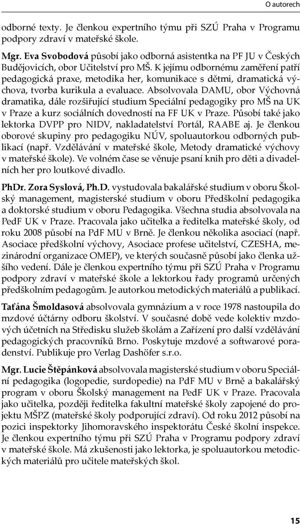 K jejímu odbornému zaměření patří pedagogická praxe, metodika her, komunikace s dětmi, dramatická výchova, tvorba kurikula a evaluace.