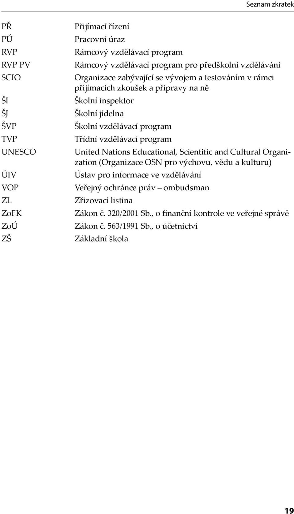 program Třídní vzdělávací program United Nations Educational, Scientific and Cultural Organization (Organizace OSN pro výchovu, vědu a kulturu) Ústav pro informace ve