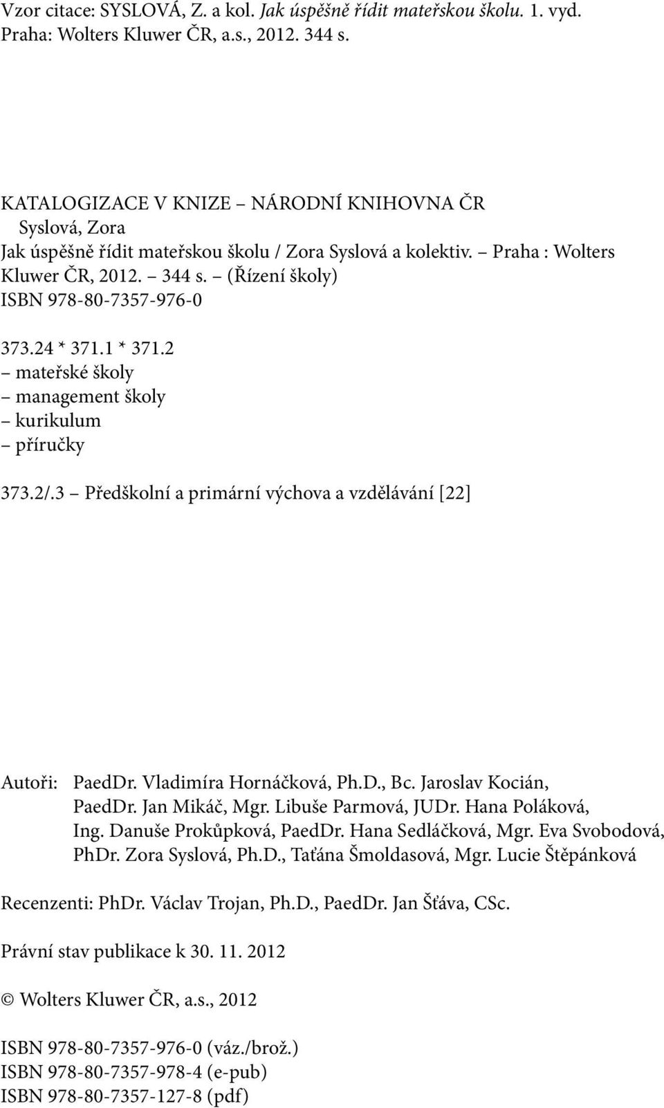 24 * 371.1 * 371.2 mateřské školy management školy kurikulum příručky 373.2/.3 Předškolní a primární výchova a vzdělávání [22] Autoři: PaedDr. Vladimíra Hornáčková, Ph.D., Bc. Jaroslav Kocián, PaedDr.