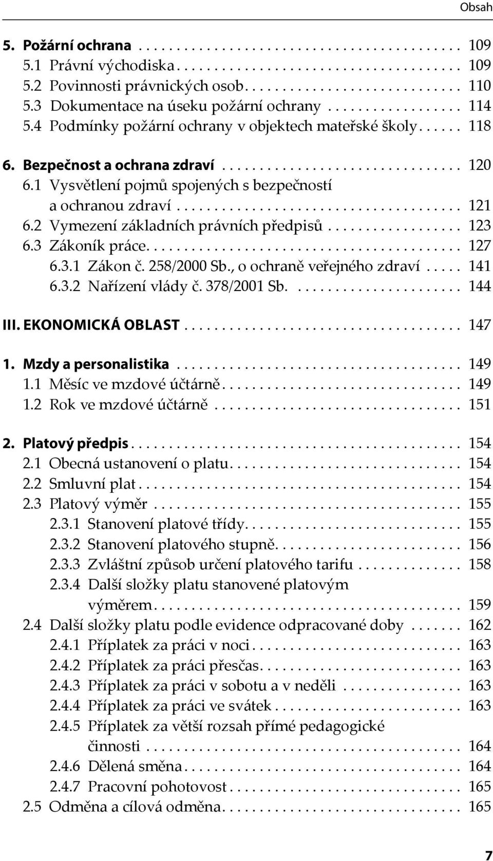 1 Vysvětlení pojmů spojených s bezpečností a ochranou zdraví...................................... 121 6.2 Vymezení základních právních předpisů.................. 123 6.3 Zákoník práce.......................................... 127 6.