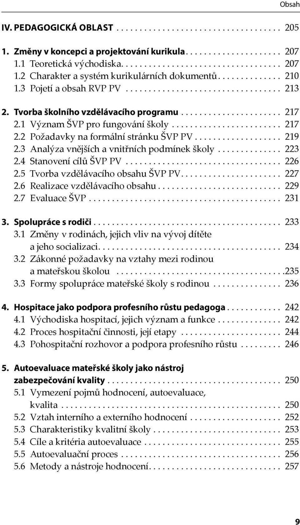 .................. 219 2.3 Analýza vnějších a vnitřních podmínek školy.............. 223 2.4 Stanovení cílů ŠVP PV.................................. 226 2.5 Tvorba vzdělávacího obsahu ŠVP PV...................... 227 2.