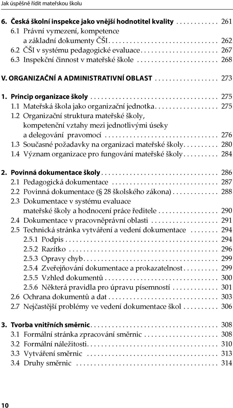 Princip organizace školy.................................... 275 1.1 Mateřská škola jako organizační jednotka.................. 275 1.2 Organizační struktura mateřské školy, kompetenční vztahy mezi jednotlivými úseky a delegování pravomocí.