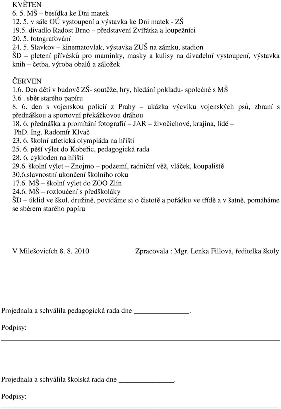 den s vojenskou policií z Prahy ukázka výcviku vojenských psů, zbraní s přednáškou a sportovní překážkovou dráhou 18. 6. přednáška a promítání fotografií JAR živočichové, krajina, lidé PhD. Ing.