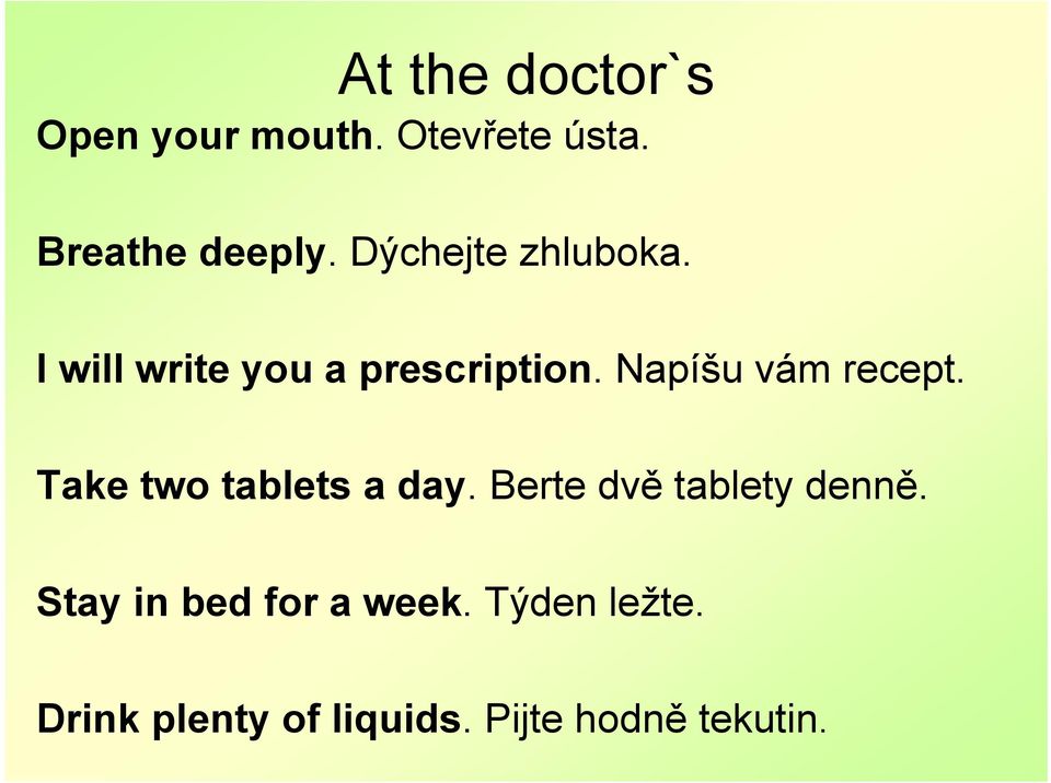 Napíšu vám recept. Take two tablets a day. Berte dvě tablety denně.