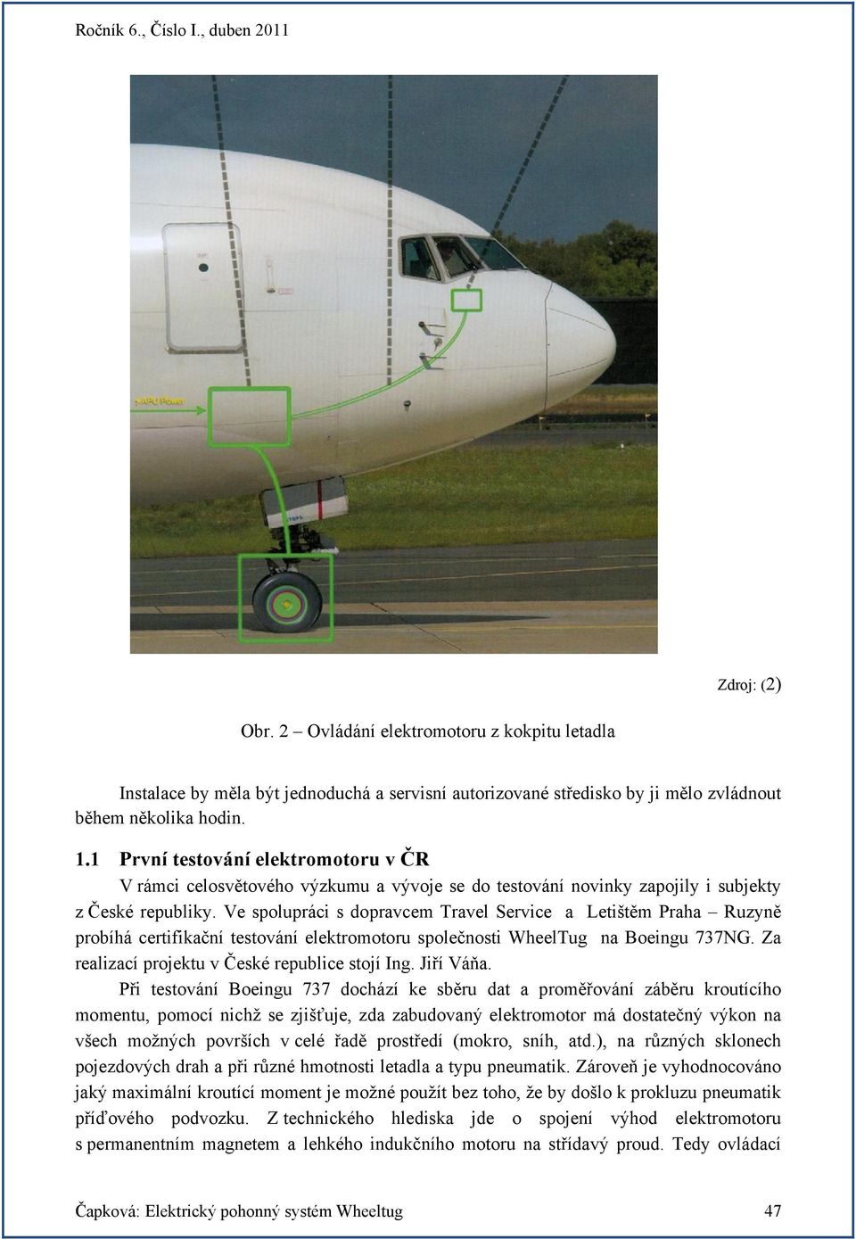 Ve spolupráci s dopravcem Travel Service a Letištěm Praha Ruzyně probíhá certifikační testování elektromotoru společnosti WheelTug na Boeingu 737NG. Za realizací projektu v České republice stojí Ing.