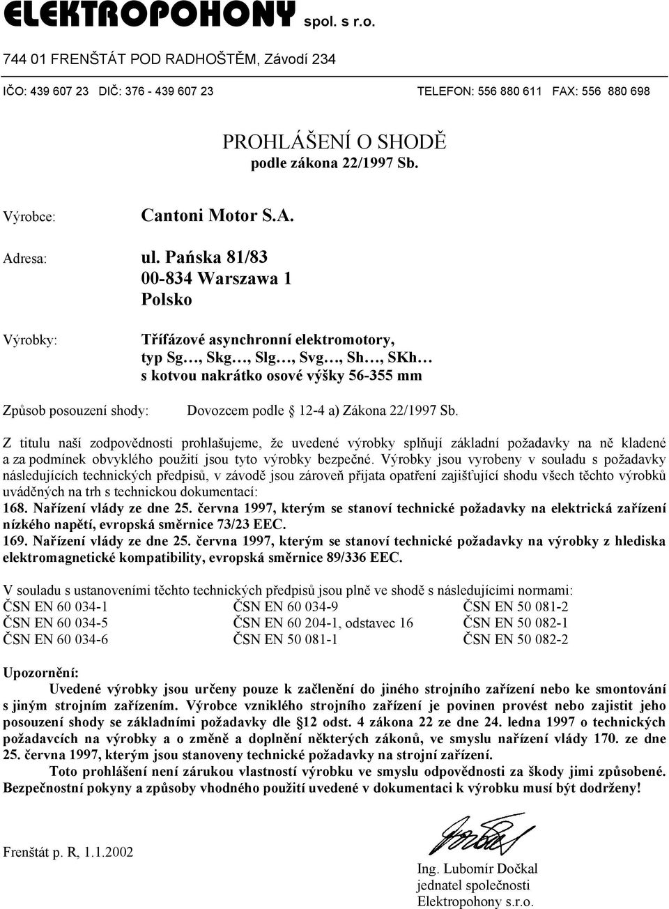 Pańska 81/83 00-834 Warszawa 1 Polsko Výrobky: Třífázové asynchronní elektromotory, typ Sg, Skg, Slg, Svg, Sh, SKh s kotvou nakrátko osové výšky 56-355 mm Způsob posouzení shody: Dovozcem podle 12-4