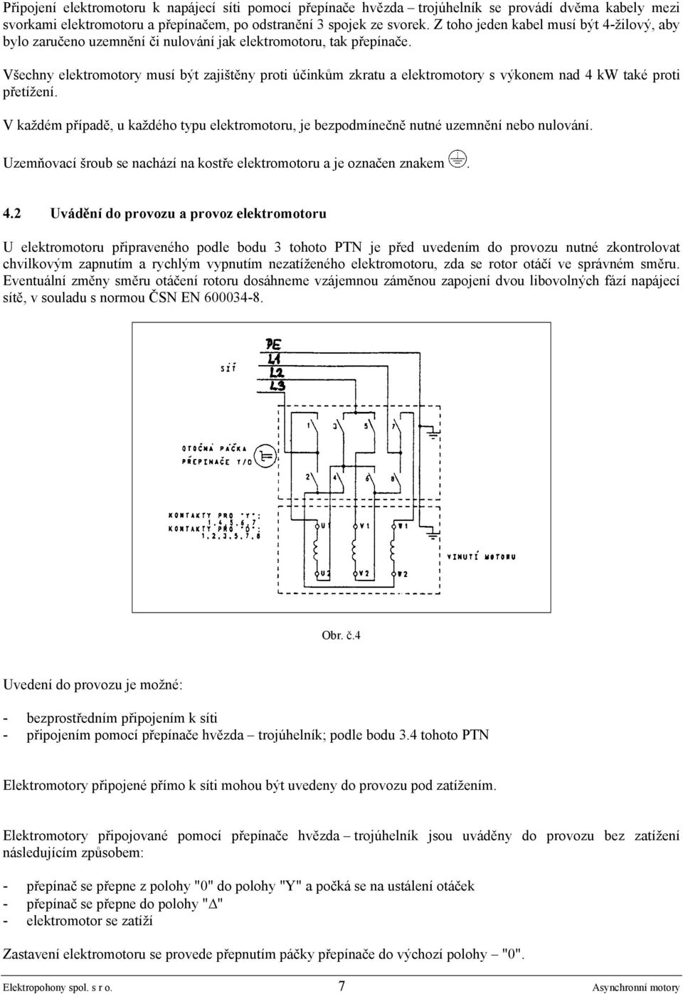 Všechny elektromotory musí být zajištěny proti účinkům zkratu a elektromotory s výkonem nad 4 kw také proti přetížení.