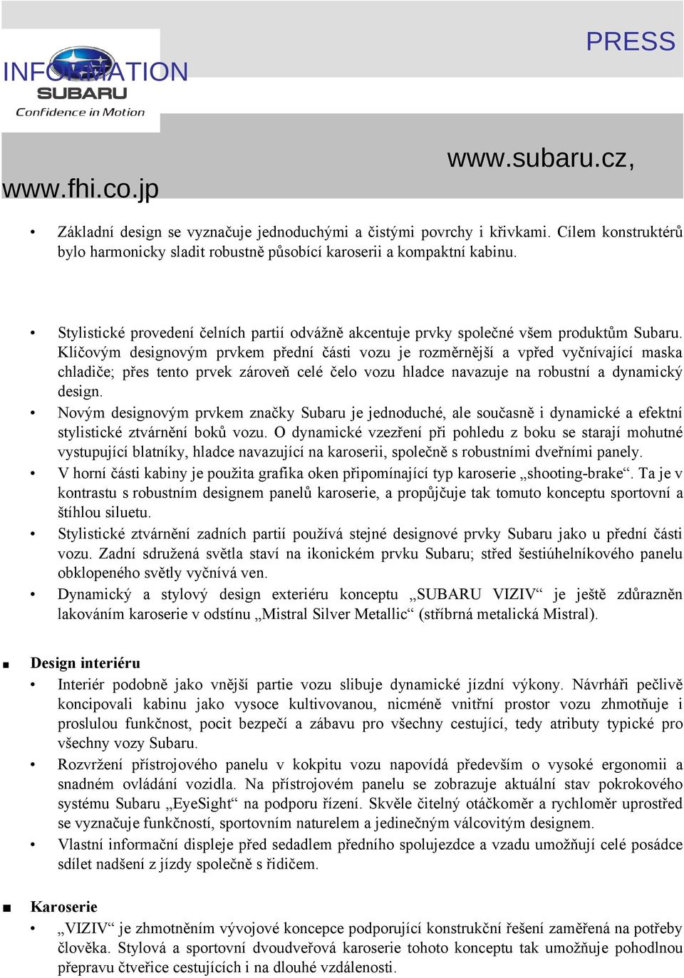 Klíčovým designovým prvkem přední části vozu je rozměrnější a vpřed vyčnívající maska chladiče; přes tento prvek zároveň celé čelo vozu hladce navazuje na robustní a dynamický design.