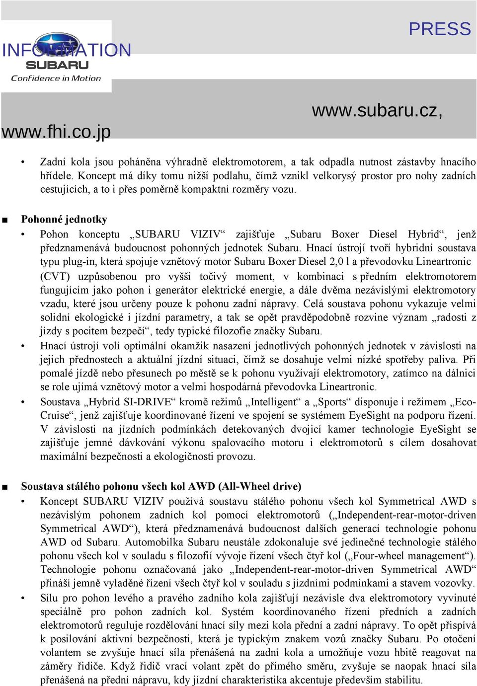 Pohonné jednotky Pohon konceptu SUBARU VIZIV zajišťuje Subaru Boxer Diesel Hybrid, jenž předznamenává budoucnost pohonných jednotek Subaru.