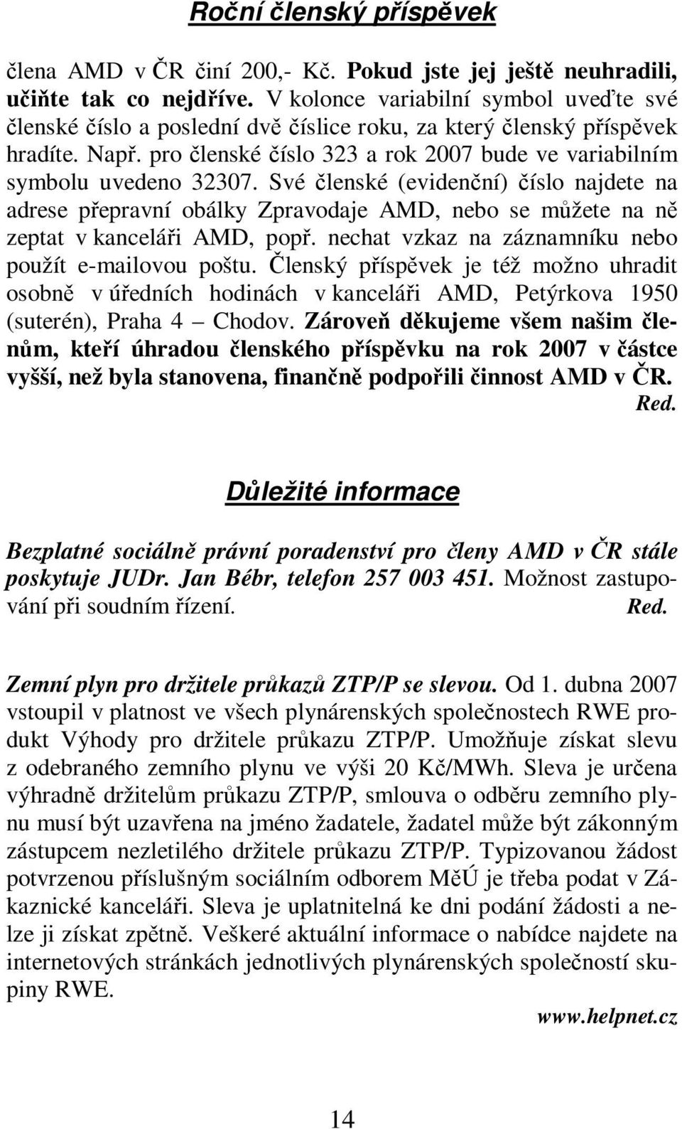 Své lenské (evidenní) íslo najdete na adrese pepravní obálky Zpravodaje AMD, nebo se mžete na n zeptat v kancelái AMD, pop. nechat vzkaz na záznamníku nebo použít e-mailovou poštu.