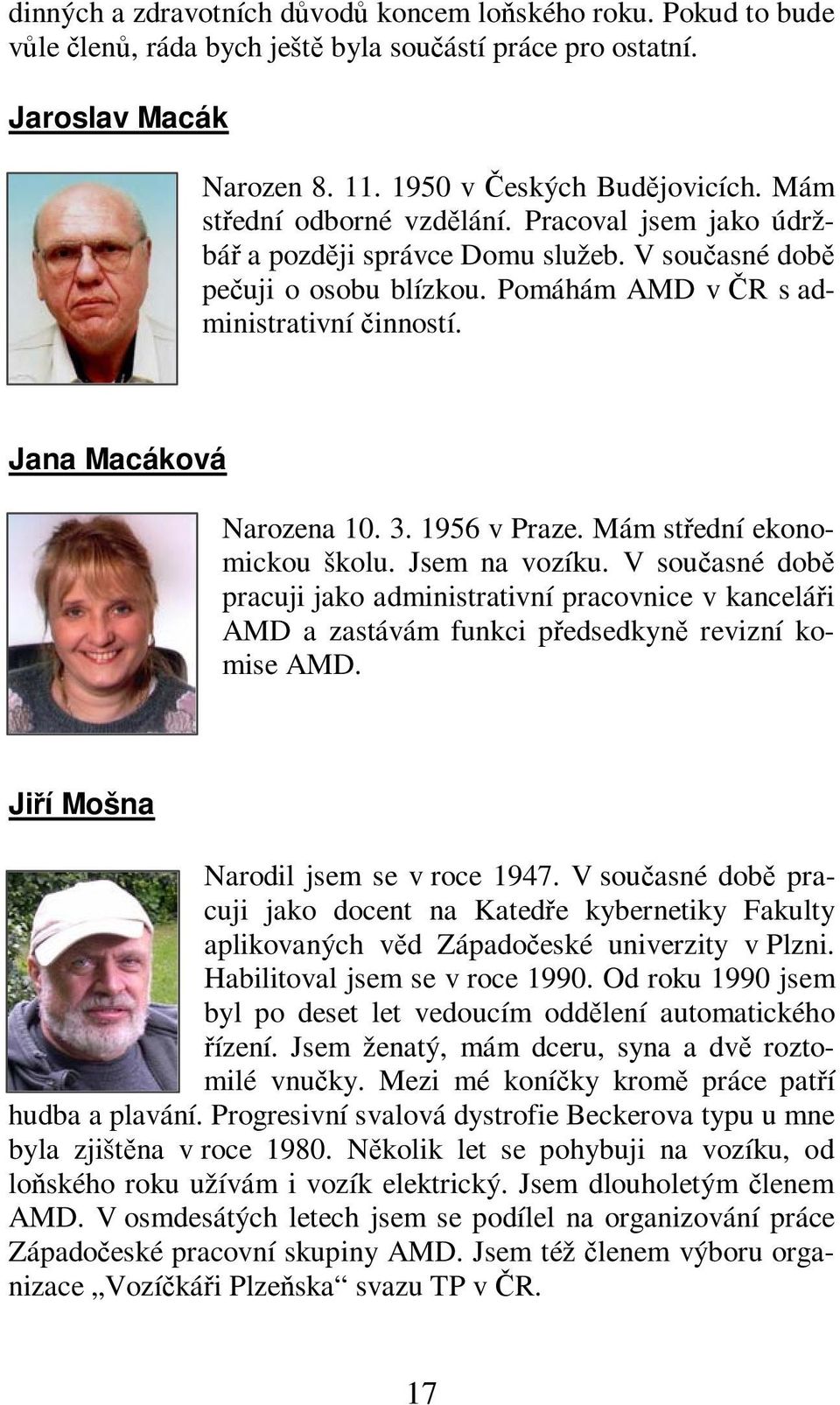 1956 v Praze. Mám stední ekonomickou školu. Jsem na vozíku. V souasné dob pracuji jako administrativní pracovnice v kancelái AMD a zastávám funkci pedsedkyn revizní komise AMD.