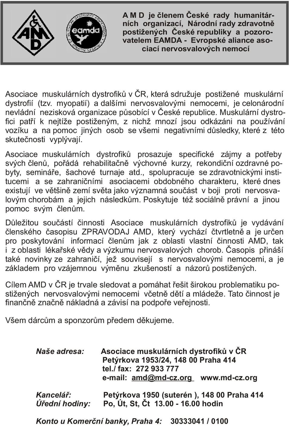 Muskulární dystrofici patøí k nejtíže postiženým, z nichž mnozí jsou odkázáni na používání vozíku a na pomoc jiných osob se všemi negativními dùsledky, které z této skuteènosti vyplývají.