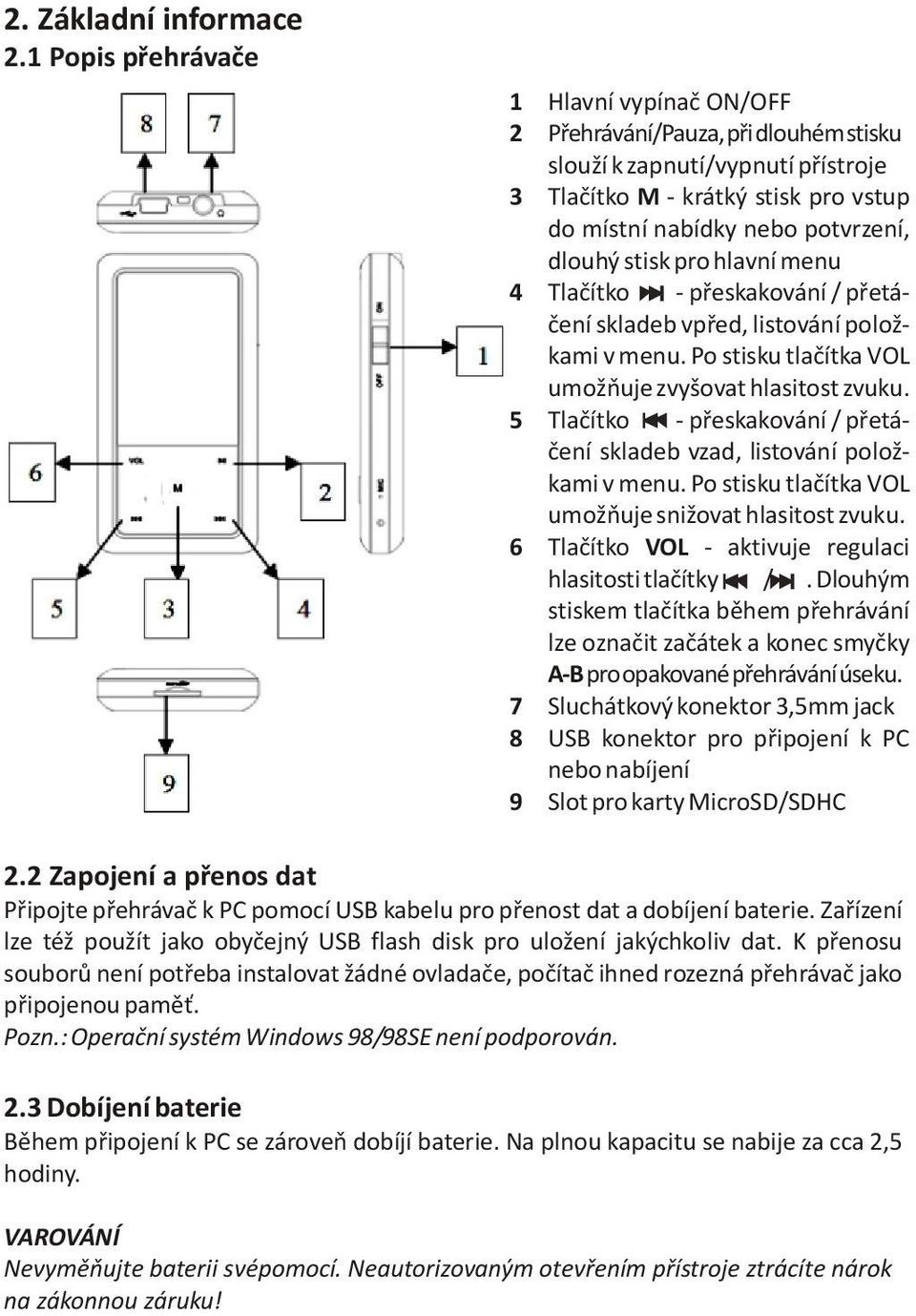 stisk pro hlavní menu 4 Tlaèítko - pøeskakování / pøetáèení skladeb vpøed, listování položkami v menu. Po stisku tlaèítka VOL umožòuje zvyšovat hlasitost zvuku.