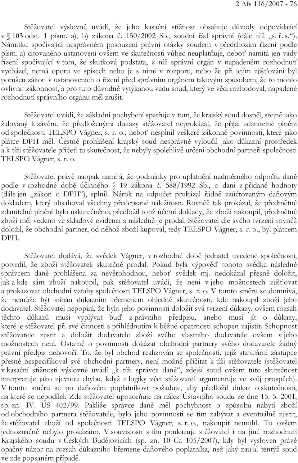 a) citovaného ustanovení ovšem ve skutečnosti vůbec neuplatňuje, neboť namítá jen vady řízení spočívající v tom, že skutková podstata, z níž správní orgán v napadeném rozhodnutí vycházel, nemá oporu