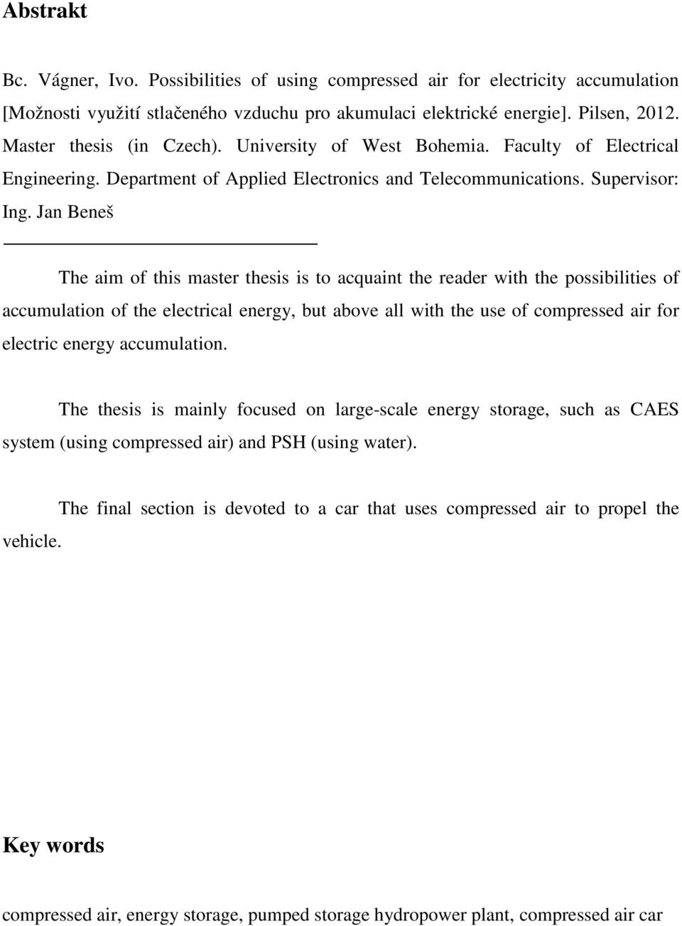 Jan Beneš The aim of this master thesis is to acquaint the reader with the possibilities of accumulation of the electrical energy, but above all with the use of compressed air for electric energy