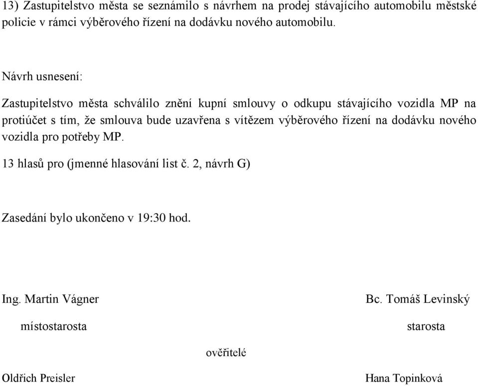 Zastupitelstvo města schválilo znění kupní smlouvy o odkupu stávajícího vozidla MP na protiúčet s tím, že smlouva bude uzavřena s