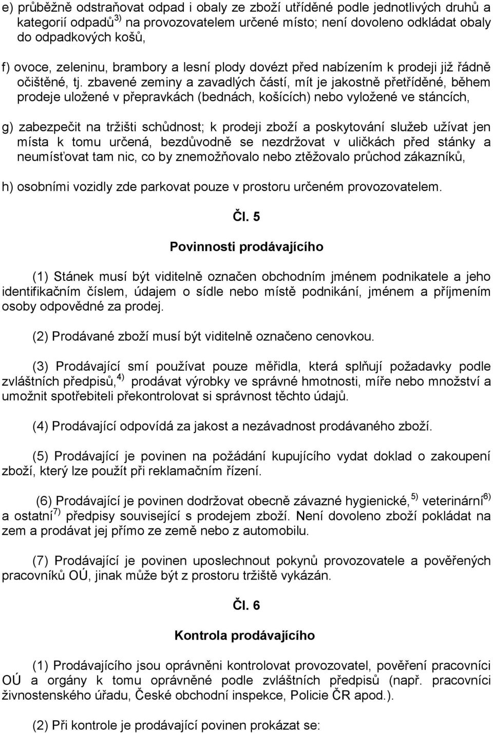 zbavené zeminy a zavadlých částí, mít je jakostně přetříděné, během prodeje uložené v přepravkách (bednách, košících) nebo vyložené ve stáncích, g) zabezpečit na tržišti schůdnost; k prodeji zboží a