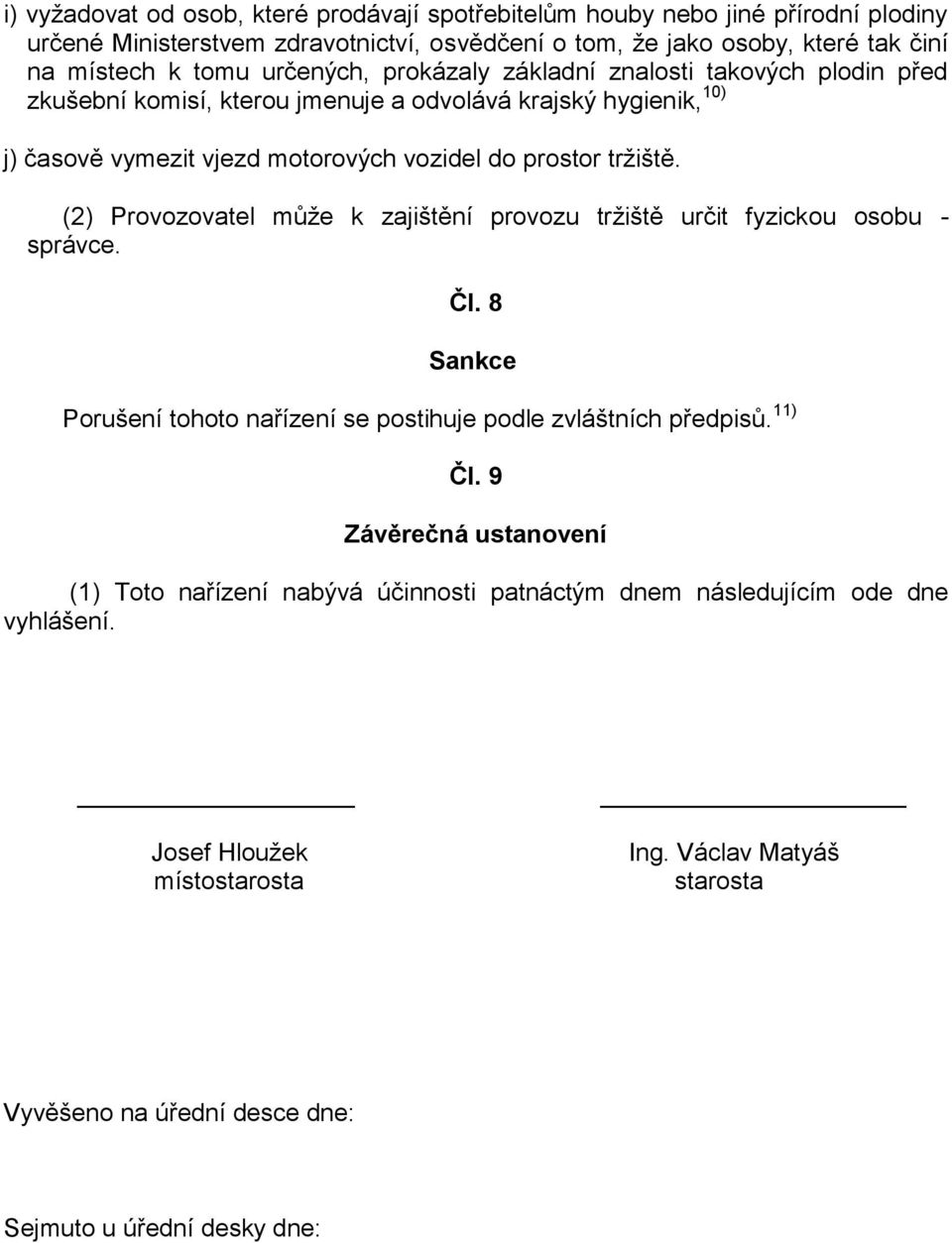 (2) Provozovatel může k zajištění provozu tržiště určit fyzickou osobu - správce. Čl. 8 Sankce Porušení tohoto nařízení se postihuje podle zvláštních předpisů. 11) Čl.