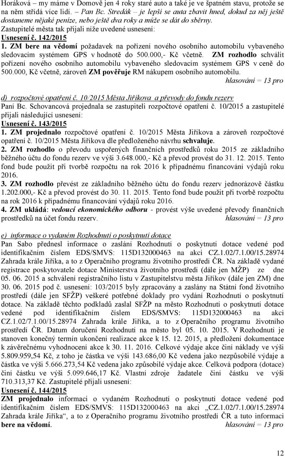 142/2015 1. ZM bere na vědomí požadavek na pořízení nového osobního automobilu vybaveného sledovacím systémem GPS v hodnotě do 500.000,- Kč včetně.