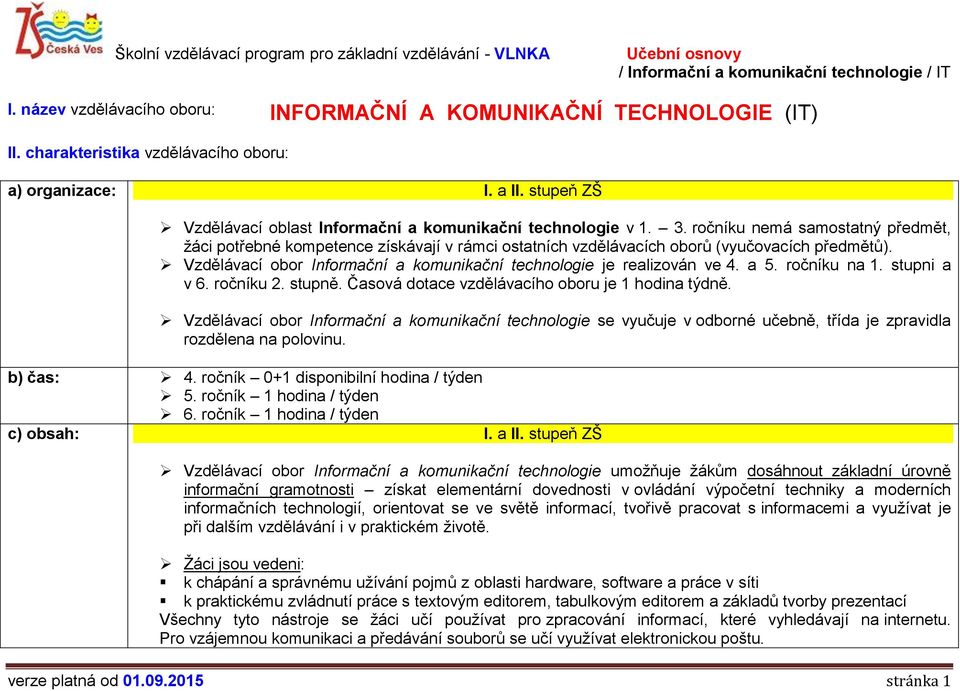 ročníku nemá samostatný předmět, žáci potřebné kompetence získávají v rámci ostatních vzdělávacích oborů (vyučovacích předmětů).