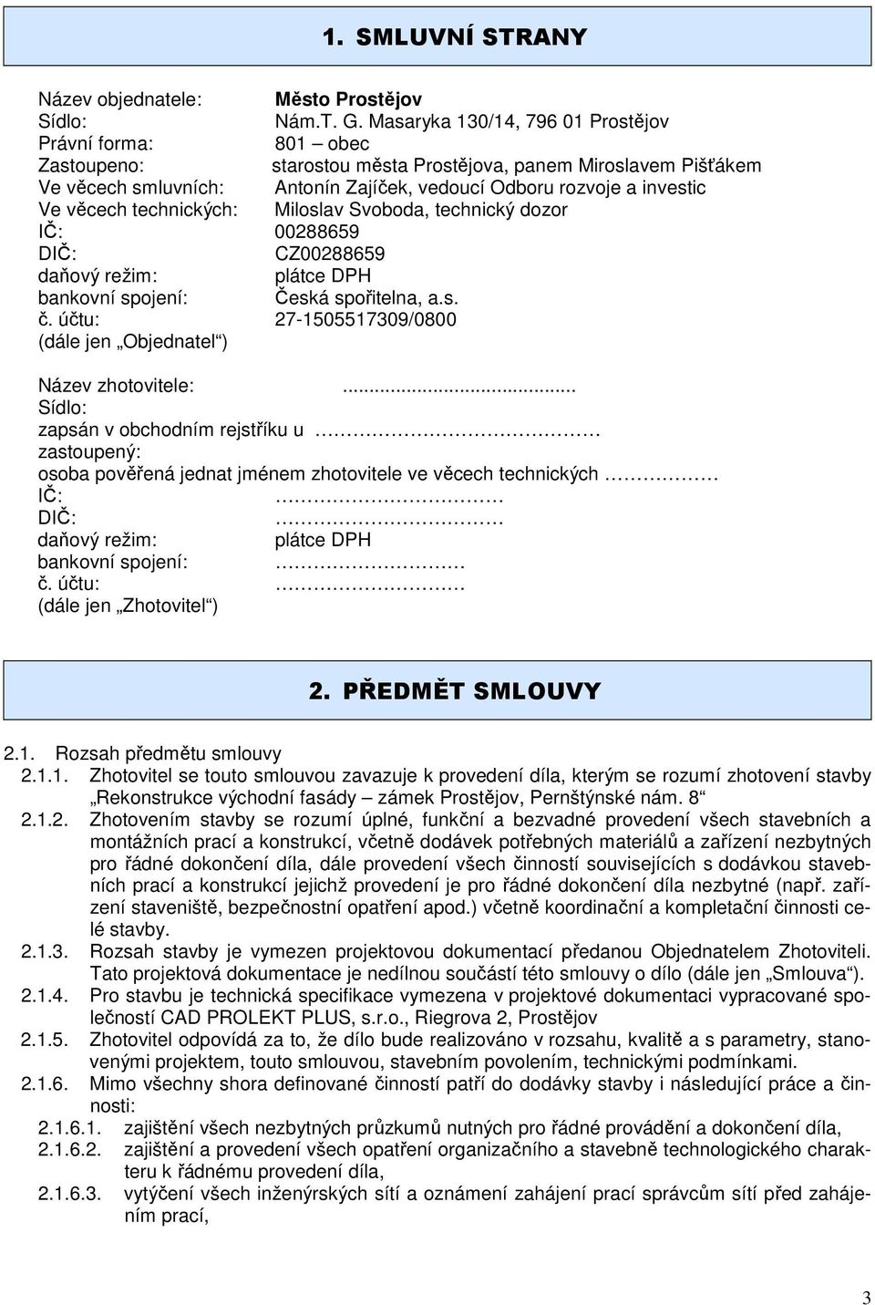 věcech technických: Miloslav Svoboda, technický dozor IČ: 00288659 DIČ: CZ00288659 daňový režim: plátce DPH bankovní spojení: Česká spořitelna, a.s. č.