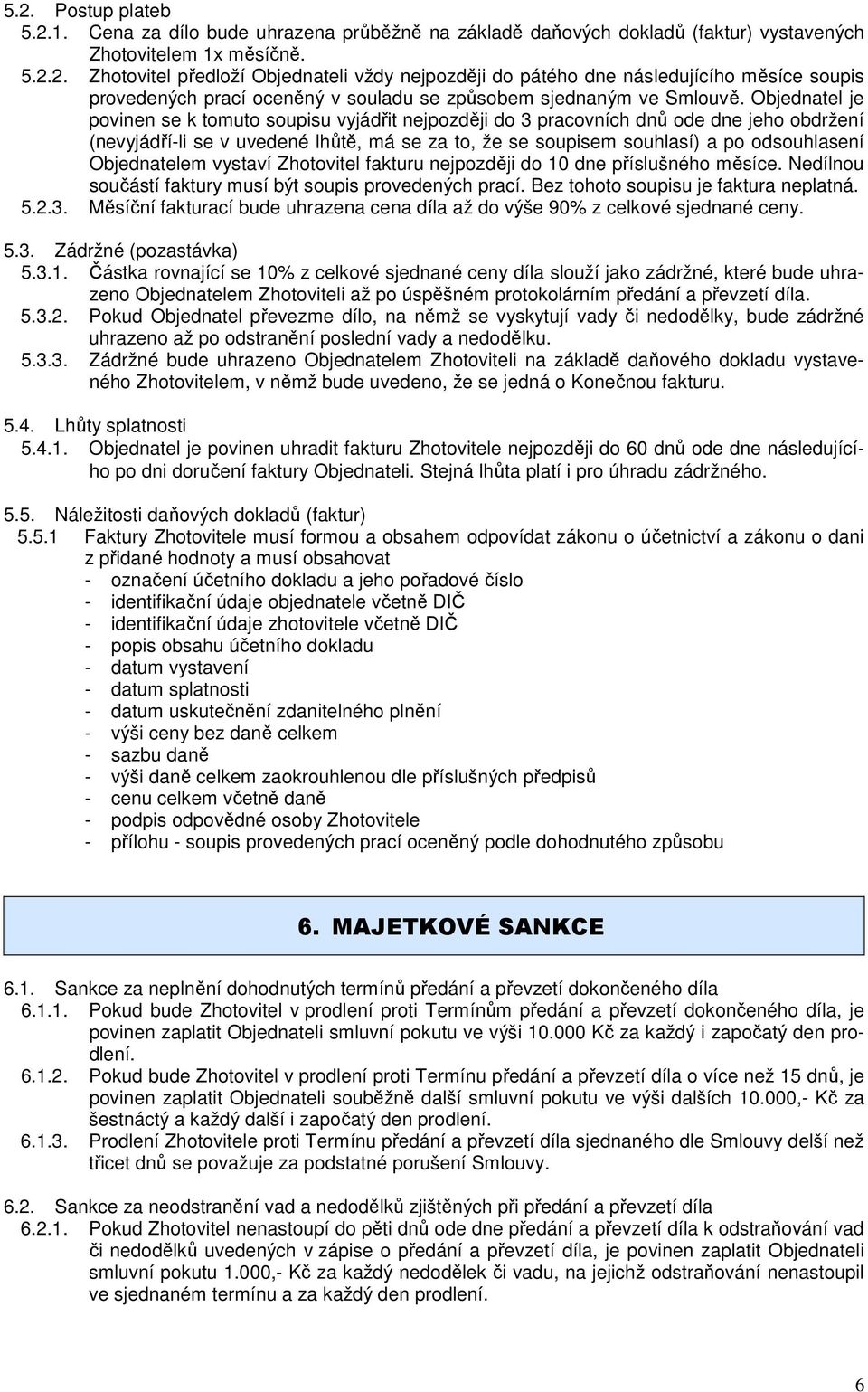 Objednatelem vystaví Zhotovitel fakturu nejpozději do 10 dne příslušného měsíce. Nedílnou součástí faktury musí být soupis provedených prací. Bez tohoto soupisu je faktura neplatná. 5.2.3.