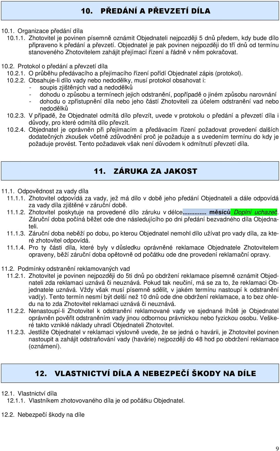 .2. Protokol o předání a převzetí díla 10.2.1. O průběhu předávacího a přejímacího řízení pořídí Objednatel zápis (protokol). 10.2.2. Obsahuje-li dílo vady nebo nedodělky, musí protokol obsahovat i: