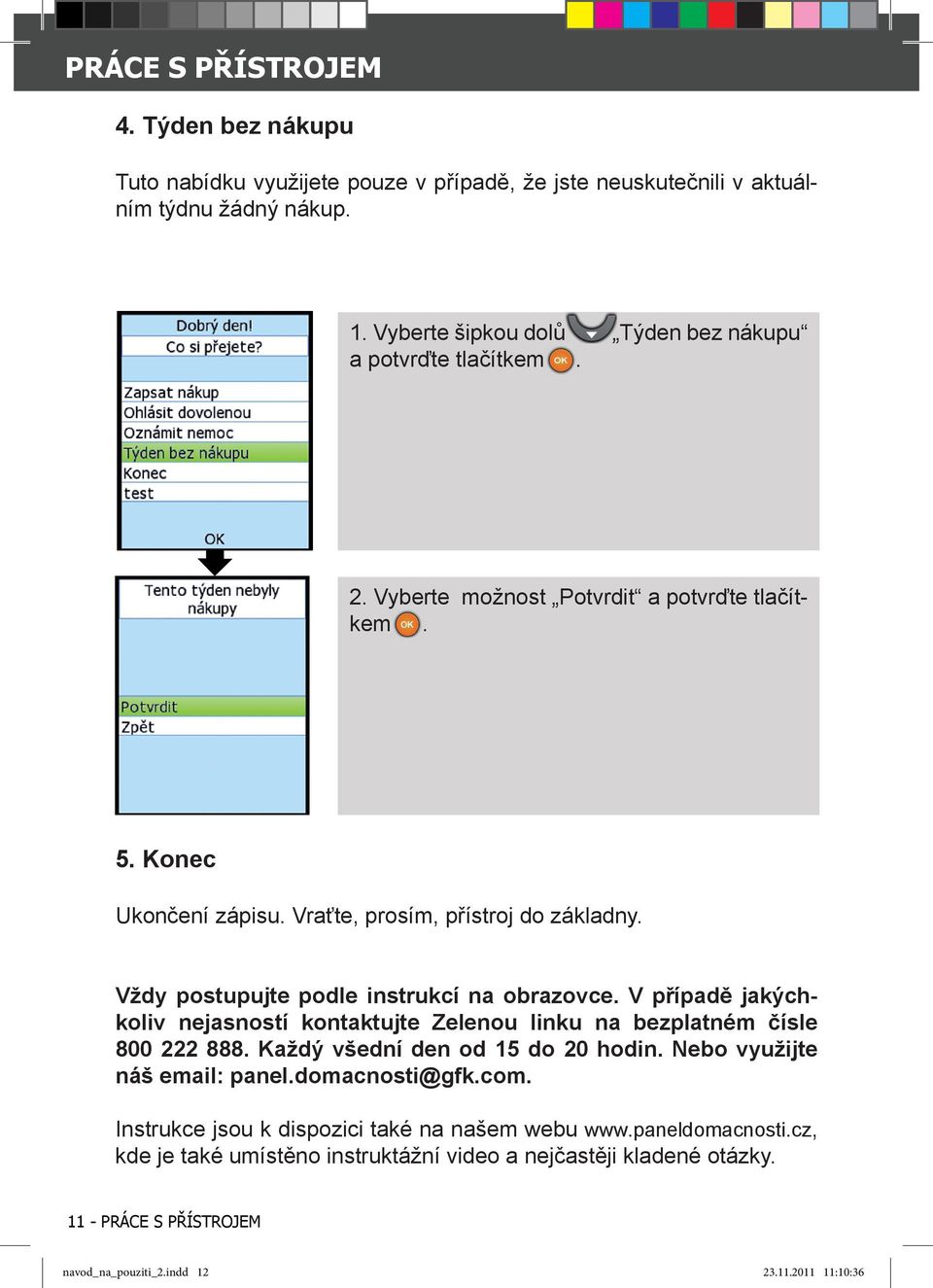 Vždy postupujte podle instrukcí na obrazovce. V případě jakýchkoliv nejasností kontaktujte Zelenou linku na bezplatném čísle 800 222 888. Každý všední den od 15 do 20 hodin.