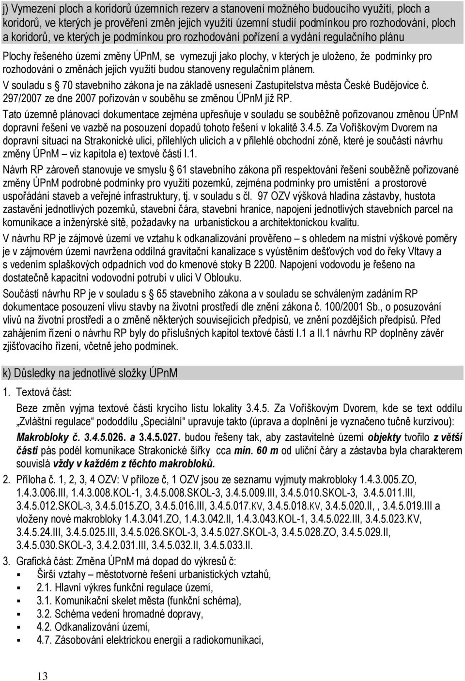 změnách jejich využití budou stanoveny regulačním plánem. V souladu s 70 stavebního zákona je na základě usnesení Zastupitelstva města České Budějovice č.