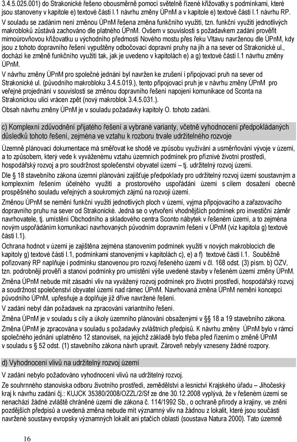 Ovšem v souvislosti s požadavkem zadání prověřit mimoúrovňovou křižovatku u východního předmostí Nového mostu přes řeku Vltavu navrženou dle ÚPnM, kdy jsou z tohoto dopravního řešení vypuštěny