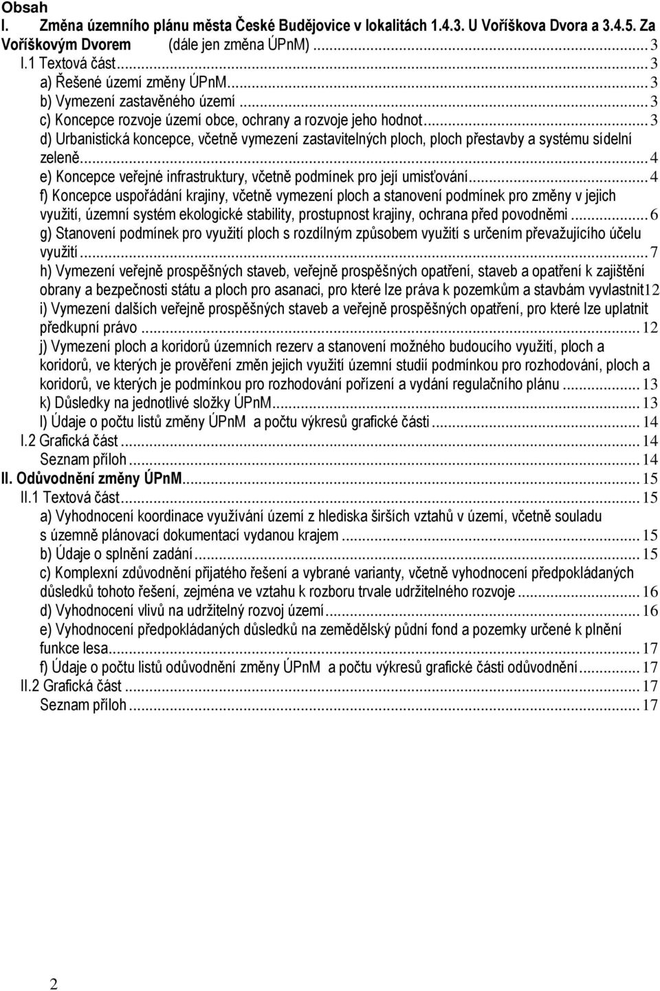 ..3 d) Urbanistická koncepce, včetně vymezení zastavitelných ploch, ploch přestavby a systému sídelní zeleně...4 e) Koncepce veřejné infrastruktury, včetně podmínek pro její umisťování.