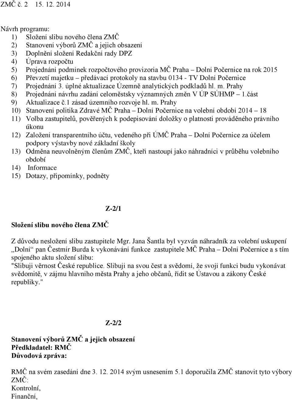 provizoria MČ Praha Dolní Počernice na rok 2015 6) Převzetí majetku předávací protokoly na stavbu 0134 - TV Dolní Počernice 7) Projednání 3. úplné aktualizace Územně analytických podkladů hl. m. Prahy 8) Projednání návrhu zadání celoměstsky významných změn V ÚP SÚHMP 1.