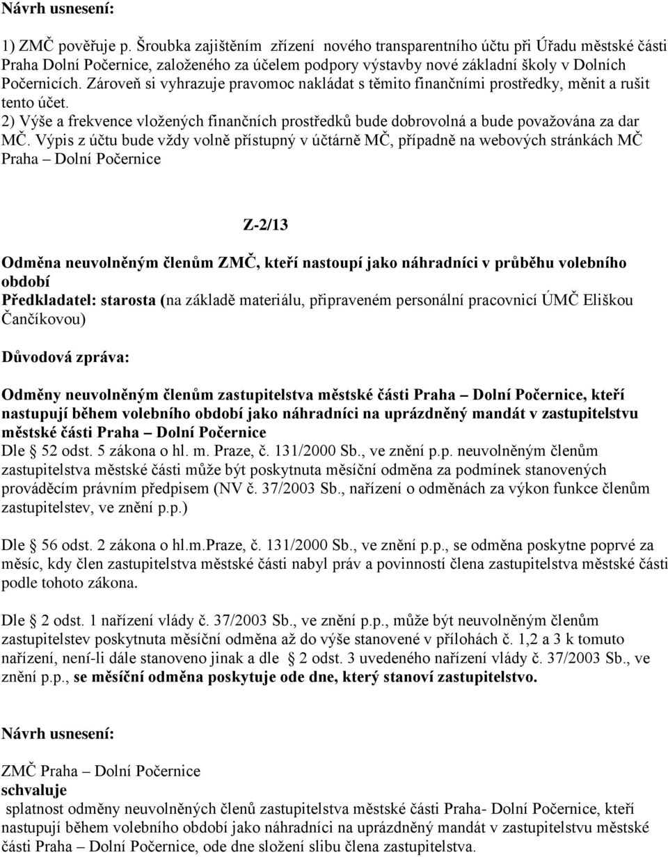 Zároveň si vyhrazuje pravomoc nakládat s těmito finančními prostředky, měnit a rušit tento účet. 2) Výše a frekvence vložených finančních prostředků bude dobrovolná a bude považována za dar MČ.