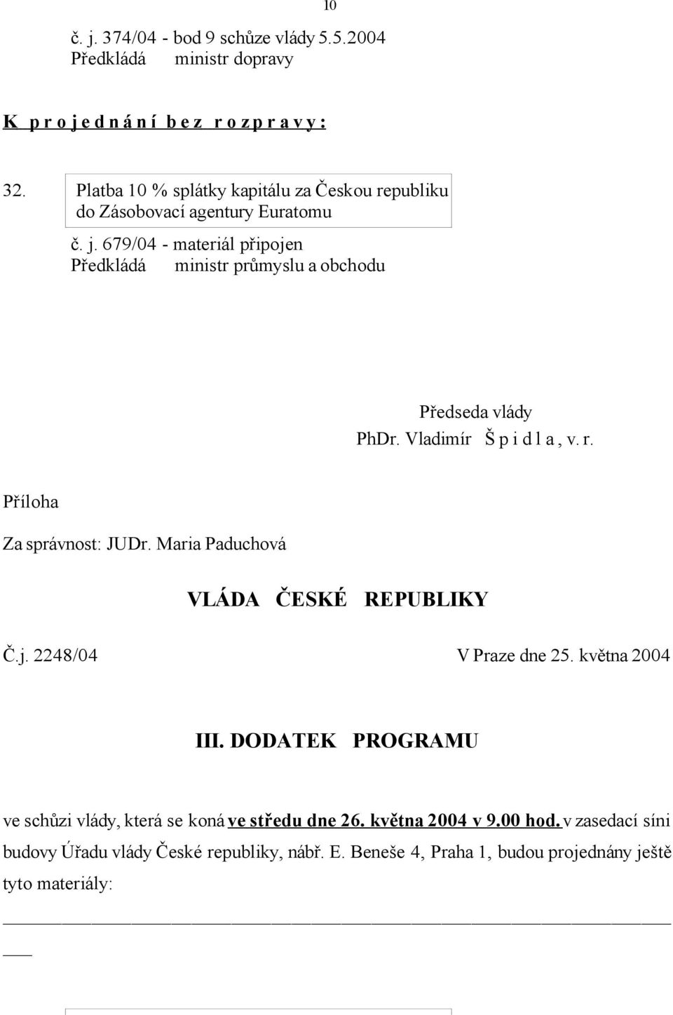 679/04 - materiál připojen Předkládá ministr průmyslu a obchodu Předseda vlády PhDr. Vladimír Š p i d l a, v. r. Příloha Za správnost: JUDr.