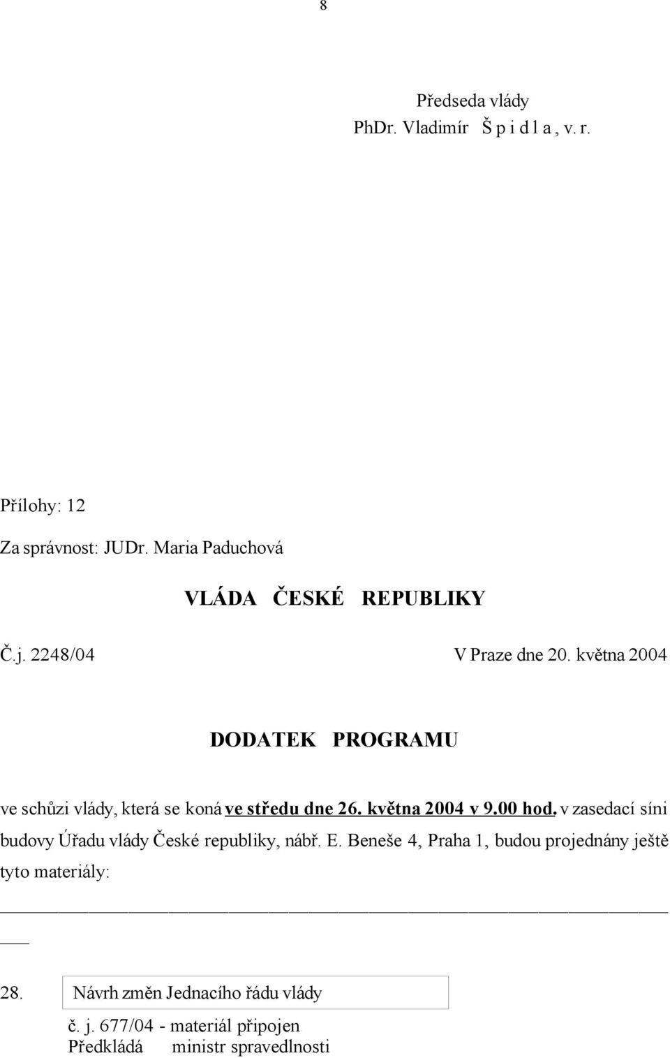 května 2004 DODATEK PROGRAMU ve schůzi vlády, která se koná ve středu dne 26. května 2004 v 9.00 hod.