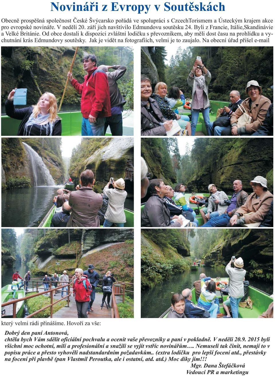 Od obce dostali k dispozici zvláštní lodièku s pøevozníkem, aby mìli dost èasu na prohlídku a vychutnání krás Edmundovy soutìsky. Jak je vidìt na fotografiích, velmi je to zaujalo.